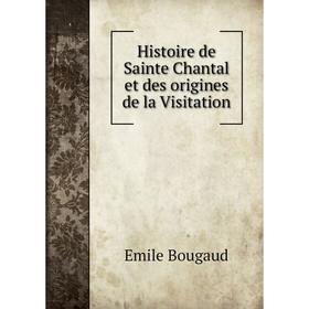 Книга Histoire de Sainte Chantal et des origines de la Visitation. Emile Bougaud
Книга Histoire de Sainte Chantal et des origines de la Visitation. Emile Bougaud
