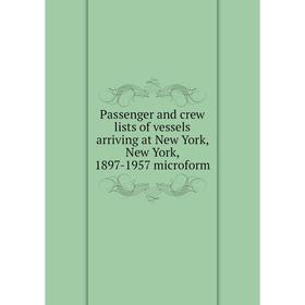Книга Passenger and crew lists of vessels arriving at New York, New York, 1897-1957 microform
Книга Passenger and crew lists of vessels arriving at New York, New York, 1897-1957 microform