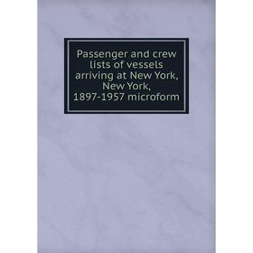 Книга Passenger and crew lists of vessels arriving at New York, New York, 1897-1957 microform
Книга Passenger and crew lists of vessels arriving at New York, New York, 1897-1957 microform