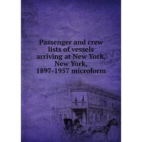 Книга Passenger and crew lists of vessels arriving at New York, New York, 1897-1957 microform
Книга Passenger and crew lists of vessels arriving at New York, New York, 1897-1957 microform