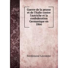 Книга Guerre de la prusse et de l'Italie contre l'autriche et la confederation Germanique en 1866. Ferdinand Lecomte
Книга Guerre de la prusse et de l'Italie contre l'autriche et la confederation Germanique en 1866. Ferdinand Lecomte
