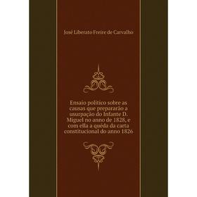 Книга Ensaio politico sobre as causas que prepararão a usurpação do Infante D. Miguel no anno de 1828
Книга Ensaio politico sobre as causas que prepararão a usurpação do Infante D. Miguel no anno de 1828