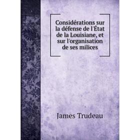 Книга Considérations sur la défense de l'État de la Louisiane, et sur l'organisation de ses milices. James Trudeau
Книга Considérations sur la défense de l'État de la Louisiane, et sur l'organisation de ses milices. James Trudeau