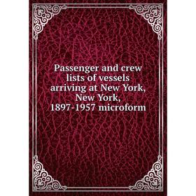 Книга Passenger and crew lists of vessels arriving at New York, New York, 1897-1957 microform 
Книга Passenger and crew lists of vessels arriving at New York, New York, 1897-1957 microform