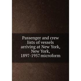 Книга Passenger and crew lists of vessels arriving at New York, New York, 1897-1957 microform
Книга Passenger and crew lists of vessels arriving at New York, New York, 1897-1957 microform