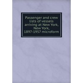 Книга Passenger and crew lists of vessels arriving at New York, New York, 1897-1957 microform
Книга Passenger and crew lists of vessels arriving at New York, New York, 1897-1957 microform