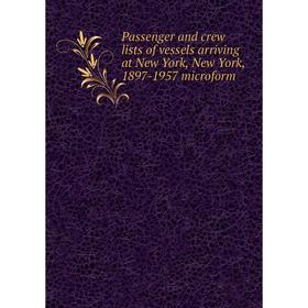 Книга Passenger and crew lists of vessels arriving at New York, New York, 1897-1957 microform
Книга Passenger and crew lists of vessels arriving at New York, New York, 1897-1957 microform