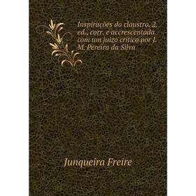 Книга Inspirações do claustro. 2. ed., corr. e accrescentada com um juizo critico por J.M. Pereira da Silva. Junqueira Freire
Книга Inspirações do claustro. 2. ed., corr. e accrescentada com um juizo critico por J.M. Pereira da Silva. Junqueira Freire