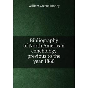 Книга Bibliography of North American conchology previous to the year 1860. William Greene Binney
Книга Bibliography of North American conchology previous to the year 1860. William Greene Binney
