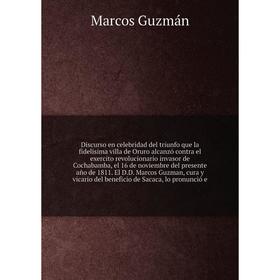 Книга Discurso en celebridad del triunfo que la fidelisima villa de Oruro alcanzó contra el exercito revolucionario invasor de Cochabamba... Marcos Gu
Книга Discurso en celebridad del triunfo que la fidelisima villa de Oruro alcanzó contra el exercito revolucionario invasor de Cochabamba... Marcos Gu