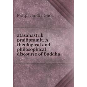 Книга Atasahastrik prajñpramit. A theological and philosophical discourse of Buddha. Pratpacandra Ghoa
Книга Atasahastrik prajñpramit. A theological and philosophical discourse of Buddha. Pratpacandra Ghoa