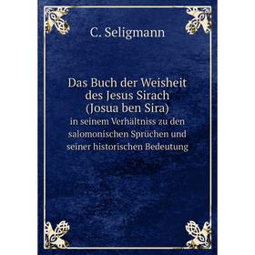 Книга Das Buch der Weisheit des Jesus Sirach (Josua ben Sira). in seinem Verhältniss zu den salomonischen Sprüchen und seiner historischen Bedeutung
Книга Das Buch der Weisheit des Jesus Sirach (Josua ben Sira). in seinem Verhältniss zu den salomonischen Sprüchen und seiner historischen Bedeutung
