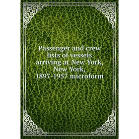 Книга Passenger and crew lists of vessels arriving at New York, New York, 1897-1957 microform
Книга Passenger and crew lists of vessels arriving at New York, New York, 1897-1957 microform