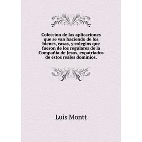 Книга Coleccion de las aplicaciones que se van haciendo de los bienes, casas, y colegios que fueron de los regulares de la Compañia de Jesus. Luis Mon
Книга Coleccion de las aplicaciones que se van haciendo de los bienes, casas, y colegios que fueron de los regulares de la Compañia de Jesus. Luis Mon