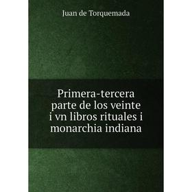 Книга Primera-tercera parte de los veinte i vn libros rituales i monarchia indiana. Juan de Torquemada
Книга Primera-tercera parte de los veinte i vn libros rituales i monarchia indiana. Juan de Torquemada