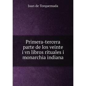 Книга Primera-tercera parte de los veinte i vn libros rituales i monarchia indiana. Juan de Torquemada
Книга Primera-tercera parte de los veinte i vn libros rituales i monarchia indiana. Juan de Torquemada