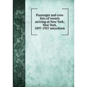 Книга Passenger and crew lists of vessels arriving at New York, New York, 1897-1957 microform
Книга Passenger and crew lists of vessels arriving at New York, New York, 1897-1957 microform