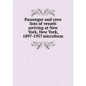 Книга Passenger and crew lists of vessels arriving at New York, New York, 1897-1957 microform
Книга Passenger and crew lists of vessels arriving at New York, New York, 1897-1957 microform