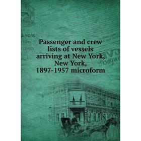 Книга Passenger and crew lists of vessels arriving at New York, New York, 1897-1957 microform
Книга Passenger and crew lists of vessels arriving at New York, New York, 1897-1957 microform