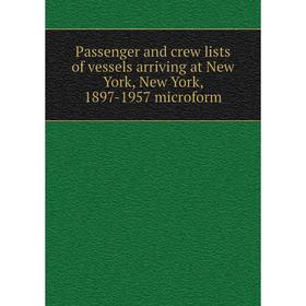 Книга Passenger and crew lists of vessels arriving at New York, New York, 1897-1957 microform
Книга Passenger and crew lists of vessels arriving at New York, New York, 1897-1957 microform