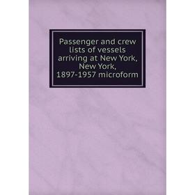 Книга Passenger and crew lists of vessels arriving at New York, New York, 1897-1957 microform
Книга Passenger and crew lists of vessels arriving at New York, New York, 1897-1957 microform