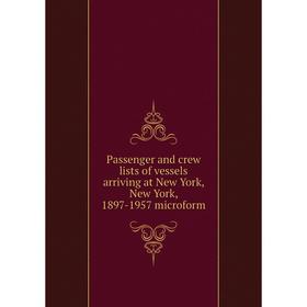 Книга Passenger and crew lists of vessels arriving at New York, New York, 1897-1957 microform
Книга Passenger and crew lists of vessels arriving at New York, New York, 1897-1957 microform