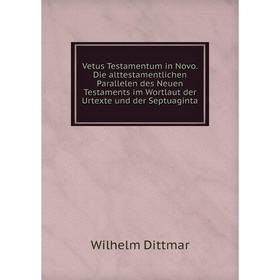 Книга Vetus Testamentum in Novo. Die alttestamentlichen Parallelen des Neuen Testaments im Wortlaut der Urtexte und der Septuaginta. Wilhelm Dittmar
Книга Vetus Testamentum in Novo. Die alttestamentlichen Parallelen des Neuen Testaments im Wortlaut der Urtexte und der Septuaginta. Wilhelm Dittmar