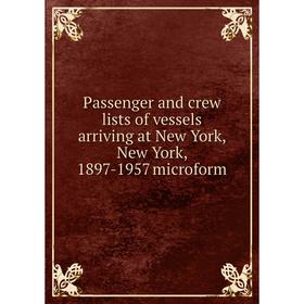 Книга Passenger and crew lists of vessels arriving at New York, New York, 1897-1957 microform
Книга Passenger and crew lists of vessels arriving at New York, New York, 1897-1957 microform