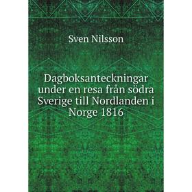 Книга Dagboksanteckningar under en resa från södra Sverige till Nordlanden i Norge 1816. Sven Nilsson
Книга Dagboksanteckningar under en resa från södra Sverige till Nordlanden i Norge 1816. Sven Nilsson