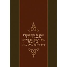 Книга Passenger and crew lists of vessels arriving at New York, New York, 1897-1957 microform
Книга Passenger and crew lists of vessels arriving at New York, New York, 1897-1957 microform