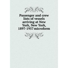 Книга Passenger and crew lists of vessels arriving at New York, New York, 1897-1957 microform
Книга Passenger and crew lists of vessels arriving at New York, New York, 1897-1957 microform