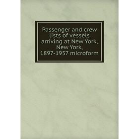 Книга Passenger and crew lists of vessels arriving at New York, New York, 1897-1957 microform
Книга Passenger and crew lists of vessels arriving at New York, New York, 1897-1957 microform