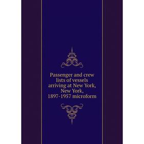 Книга Passenger and crew lists of vessels arriving at New York, New York, 1897-1957 microform
Книга Passenger and crew lists of vessels arriving at New York, New York, 1897-1957 microform
