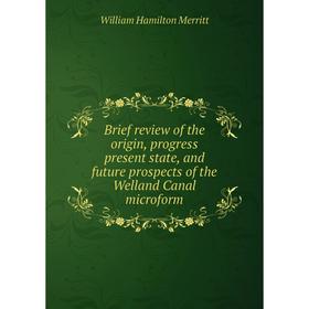 Книга Brief review of the origin, progress present state, and future prospects of the Welland Canal microform. William Hamilton Merritt
Книга Brief review of the origin, progress present state, and future prospects of the Welland Canal microform. William Hamilton Merritt
