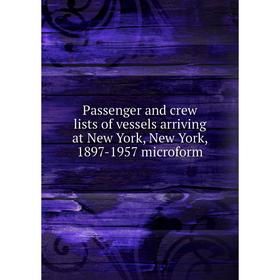Книга Passenger and crew lists of vessels arriving at New York, New York, 1897-1957 microform
Книга Passenger and crew lists of vessels arriving at New York, New York, 1897-1957 microform