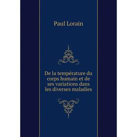 Книга De la température du corps humain et de ses variations dans les diverses maladies. Paul Lorain
Книга De la température du corps humain et de ses variations dans les diverses maladies. Paul Lorain