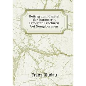 Книга Beitrag zum Capitel der intrauterin Erfolgten Fracturen bei Neugeborenen. Franz Bludau
Книга Beitrag zum Capitel der intrauterin Erfolgten Fracturen bei Neugeborenen. Franz Bludau