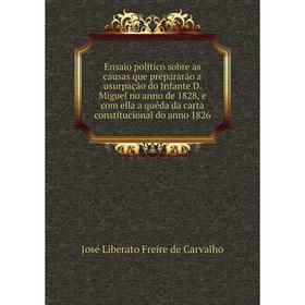 Книга Ensaio politico sobre as causas que prepararão a usurpação do Infante D. Miguel no anno de 1828
Книга Ensaio politico sobre as causas que prepararão a usurpação do Infante D. Miguel no anno de 1828