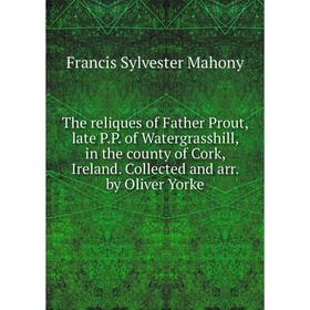 Книга The reliques of Father Prout, late P.P. of Watergrasshill, in the county of Cork, Ireland. Collected and arr. by Oliver Yorke. Francis Sylvester
Книга The reliques of Father Prout, late P.P. of Watergrasshill, in the county of Cork, Ireland. Collected and arr. by Oliver Yorke. Francis Sylvester