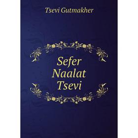 Книга Sefer Naalat Tsevi. Tsevi Gutmakher
Книга Sefer Naalat Tsevi. Tsevi Gutmakher