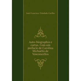 Книга Auto-biographia e cartas. Com um prefacio de Carolina Michaëlis de Vasconcellos. José Francisco Trindade Coelho
Книга Auto-biographia e cartas. Com um prefacio de Carolina Michaëlis de Vasconcellos. José Francisco Trindade Coelho