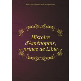 Книга Histoire d'Aménophis, prince de Libie. Marie Louise Charlotte de Pelard de Givry Fontaines
Книга Histoire d'Aménophis, prince de Libie. Marie Louise Charlotte de Pelard de Givry Fontaines