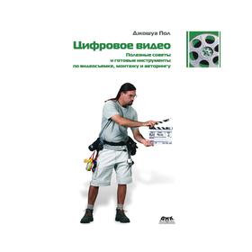 Цифровое видео. Полезные советы и готовые инструменты по видеосъемке, монтажу и авторингу. Д. Пол
Цифровое видео. Полезные советы и готовые инструменты по видеосъемке, монтажу и авторингу. Д. Пол