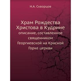 Храм Рождества Христова в Кудринеописание, составленное священником Георгиевской на Красной Горке церкви. Н. А. Скворцов
Храм Рождества Христова в Кудринеописание, составленное священником Георгиевской на Красной Горке церкви. Н. А. Скворцов