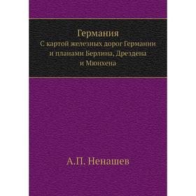 Германия. С картой железных дорог Германии и планами Берлина, Дрездена и Мюнхена. А. П. Ненашев
Германия. С картой железных дорог Германии и планами Берлина, Дрездена и Мюнхена. А. П. Ненашев