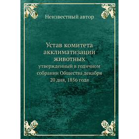 Устав комитета акклиматизации животных. утвержденный в годичном собрании Общества декабря 20 дня, 1856 года
Устав комитета акклиматизации животных. утвержденный в годичном собрании Общества декабря 20 дня, 1856 года