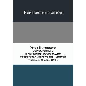 Устав Виленского ремесленного и мелкоторгового ссудо-сберегательного товарищества. Утвержден 28 февр. 1898 г.
Устав Виленского ремесленного и мелкоторгового ссудо-сберегательного товарищества. Утвержден 28 февр. 1898 г.