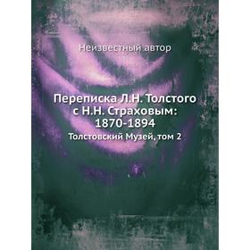 Переписка Л.Н. Толстого с Н.Н. Страховым: 1870-1894. Толстовский Музей. Том 2
Переписка Л.Н. Толстого с Н.Н. Страховым: 1870-1894. Толстовский Музей. Том 2