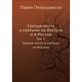 Святые места и святыни на Востоке и в России. Том 1. Святые места и святыни на Востоке. Павел Петрушевски
Святые места и святыни на Востоке и в России. Том 1. Святые места и святыни на Востоке. Павел Петрушевски