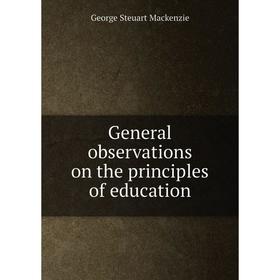 Книга General observations on the principles of education. George Steuart Mackenzie
Книга General observations on the principles of education. George Steuart Mackenzie